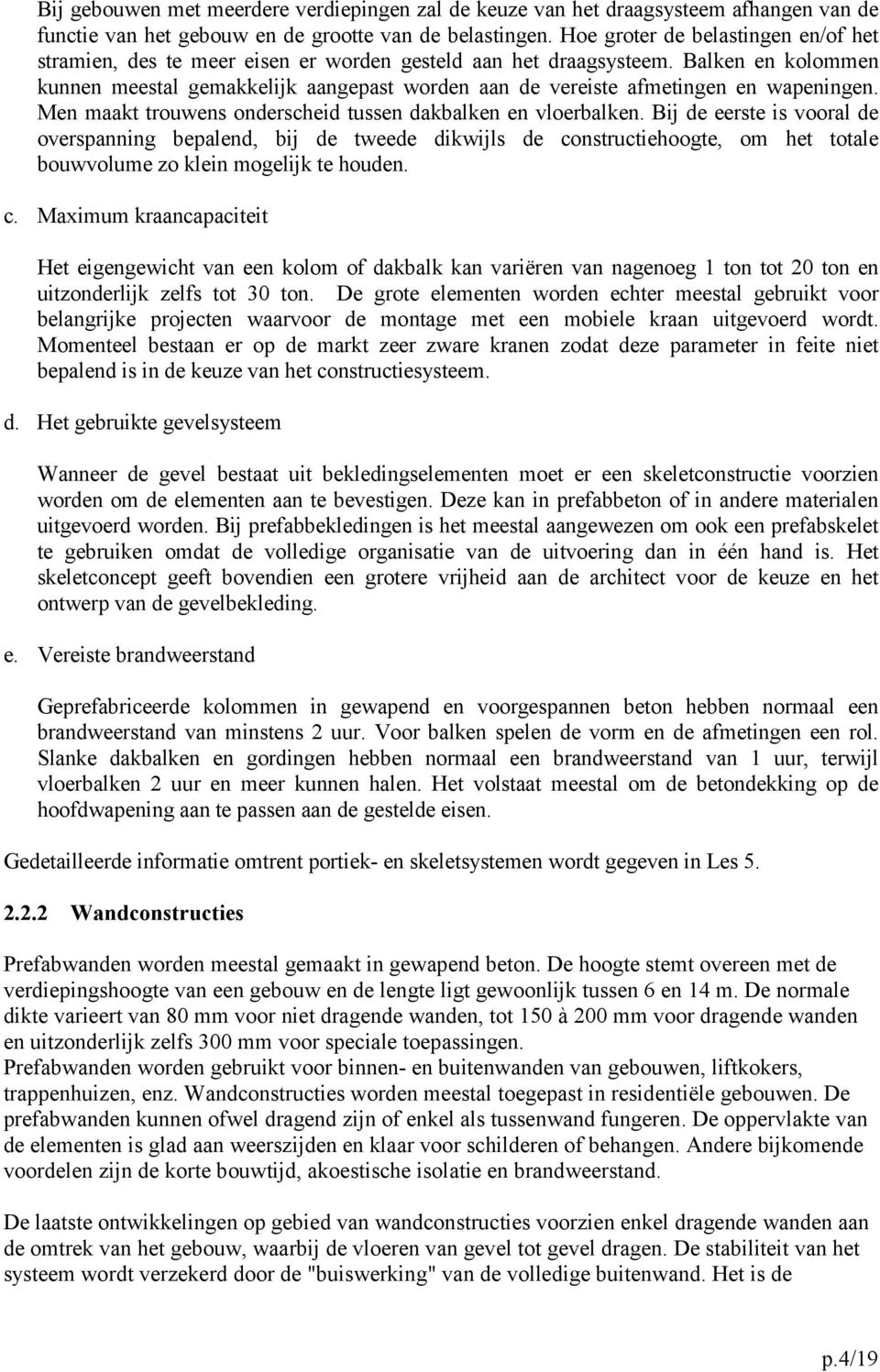 Balken en kolommen kunnen meestal gemakkelijk aangepast worden aan de vereiste afmetingen en wapeningen. Men maakt trouwens onderscheid tussen dakbalken en vloerbalken.