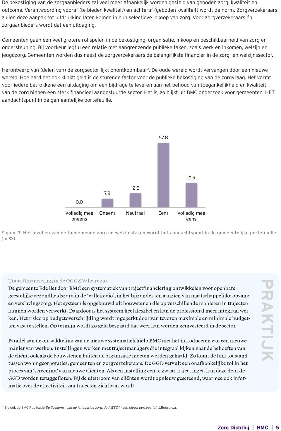 Voor zorgverzekeraars én zorgaanbieders wordt dat een uitdaging. Gemeenten gaan een veel grotere rol spelen in de bekostiging, organisatie, inkoop en beschikbaarheid van zorg en ondersteuning.