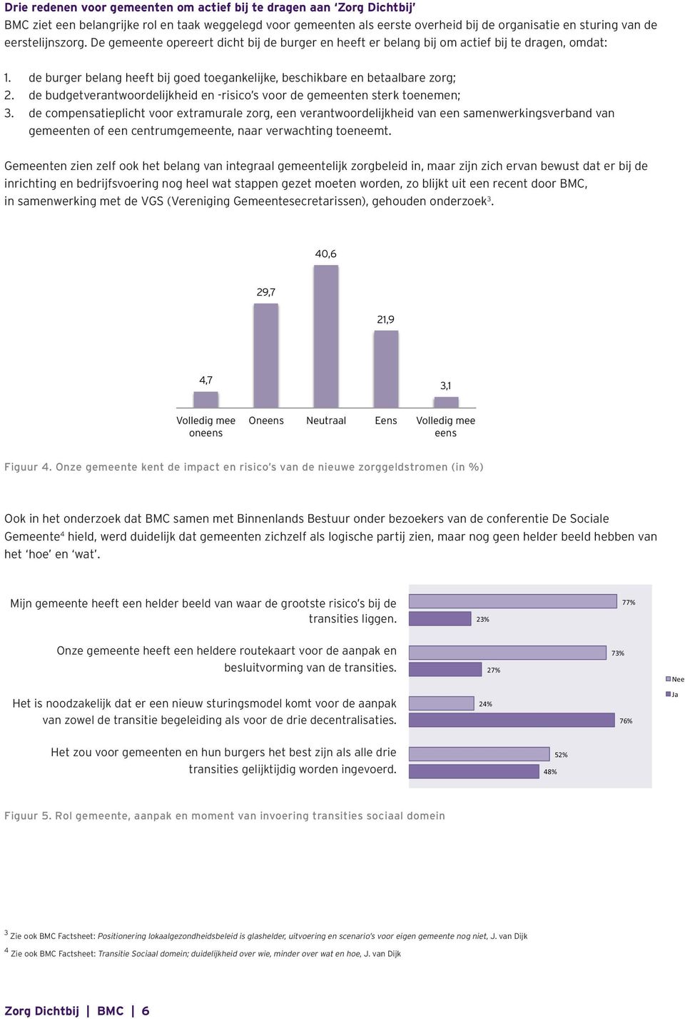 de budgetverantwoordelijkheid en -risico s voor de gemeenten sterk toenemen; 3.