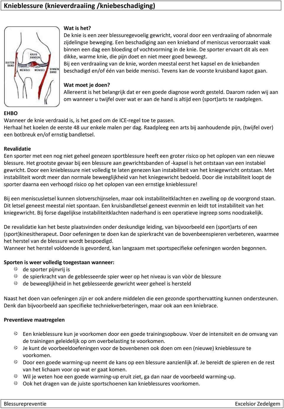 De sporter ervaart dit als een dikke, warme knie, die pijn doet en niet meer goed beweegt.