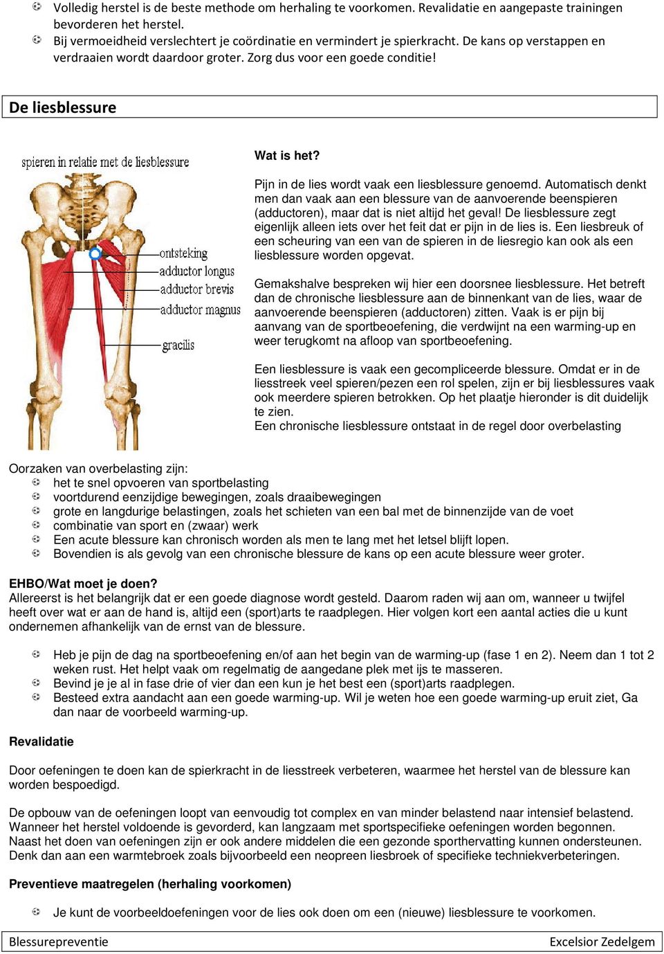 Automatisch denkt men dan vaak aan een blessure van de aanvoerende beenspieren (adductoren), maar dat is niet altijd het geval!