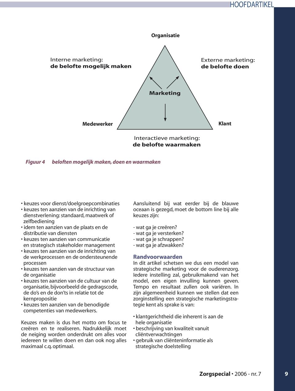 van de organisatie keuzes ten aanzien van de cultuur van de organisatie, bijvoorbeeld de gedragscode, de do s en de don ts in relatie tot de kernpropositie keuzes ten aanzien van de benodigde