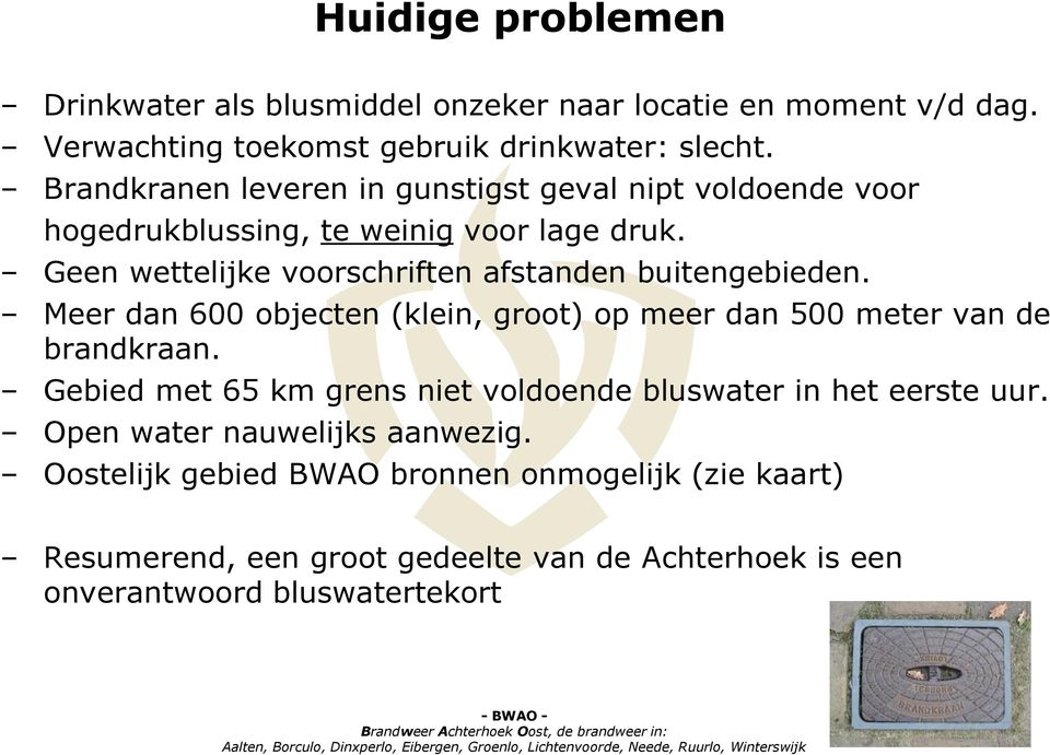 Geen wettelijke voorschriften afstanden buitengebieden. Meer dan 600 objecten (klein, groot) op meer dan 500 meter van de brandkraan.