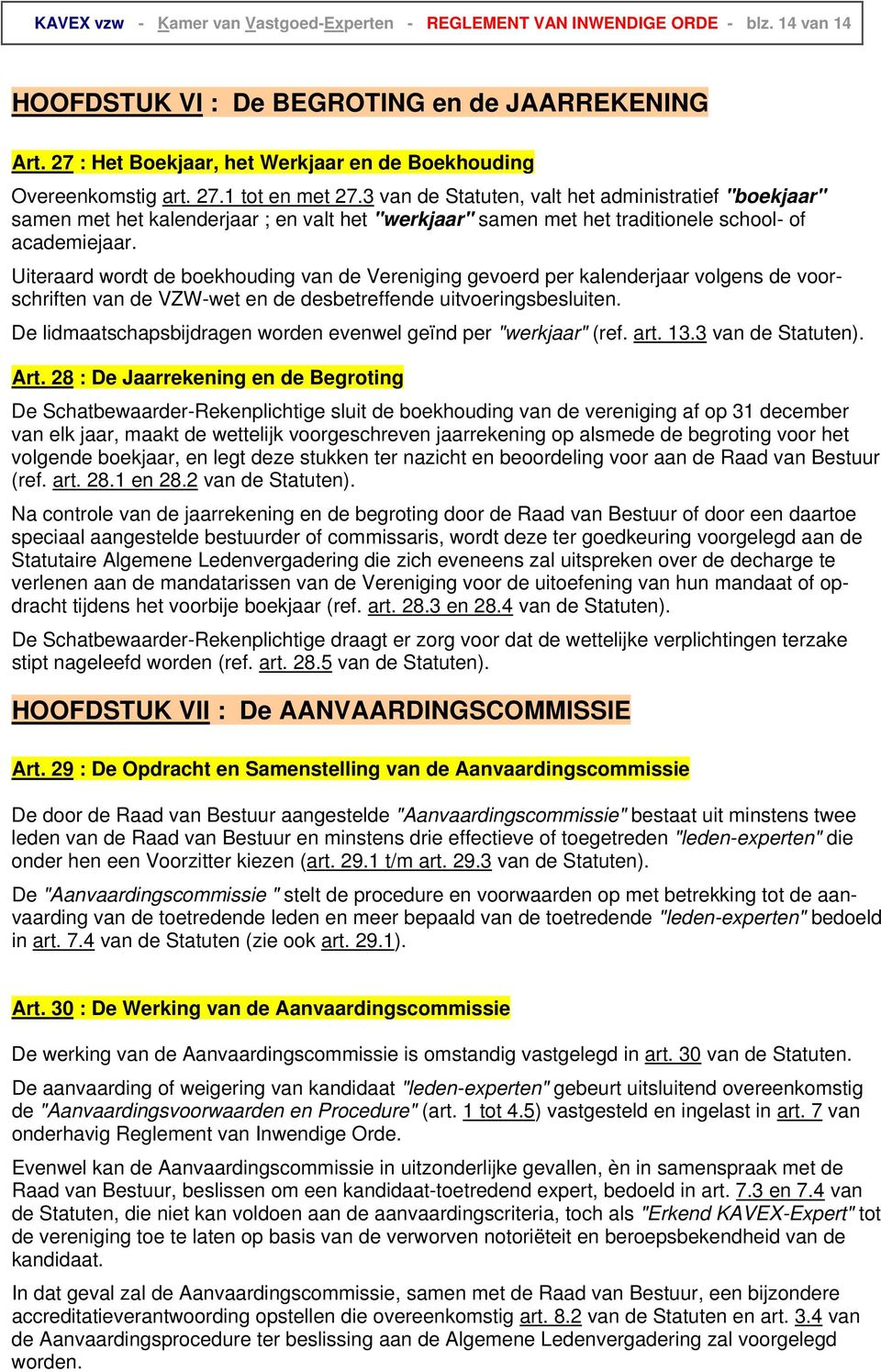 3 van de Statuten, valt het administratief "boekjaar" samen met het kalenderjaar ; en valt het "werkjaar" samen met het traditionele school- of academiejaar.