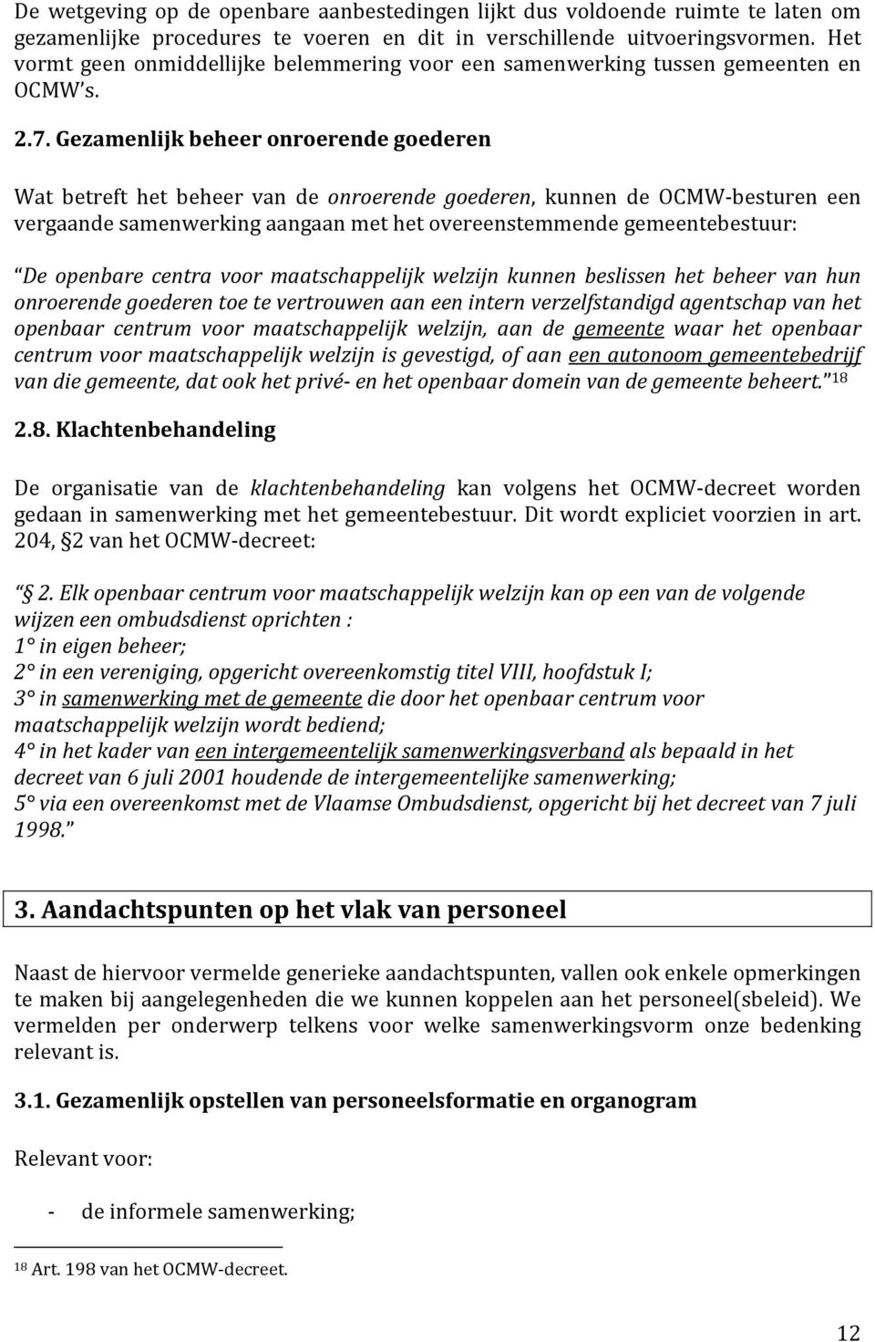 Gezamenlijk beheer onroerende goederen Wat betreft het beheer van de onroerende goederen, kunnen de OCMW-besturen een vergaande samenwerking aangaan met het overeenstemmende gemeentebestuur: De