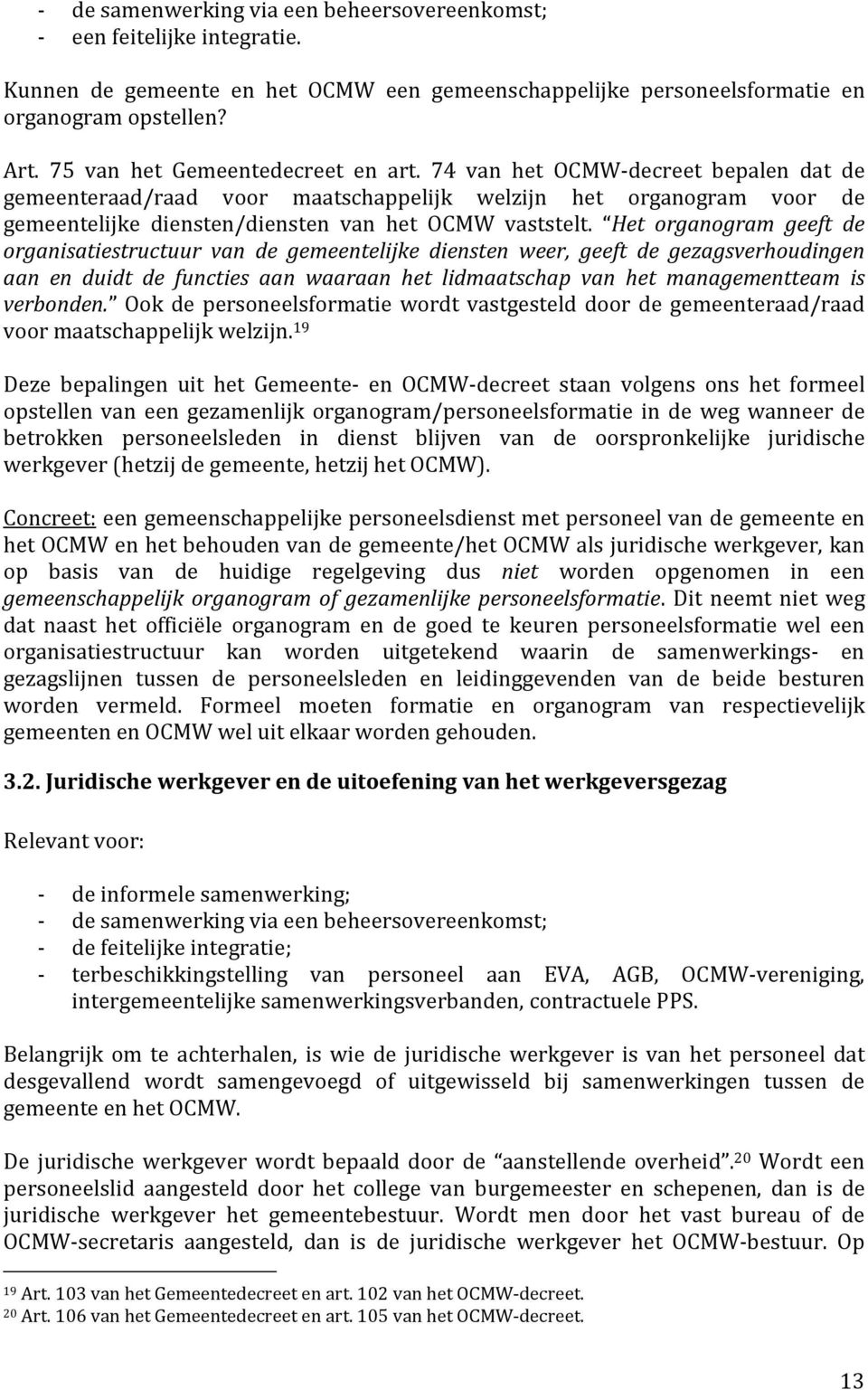 Het organogram geeft de organisatiestructuur van de gemeentelijke diensten weer, geeft de gezagsverhoudingen aan en duidt de functies aan waaraan het lidmaatschap van het managementteam is verbonden.