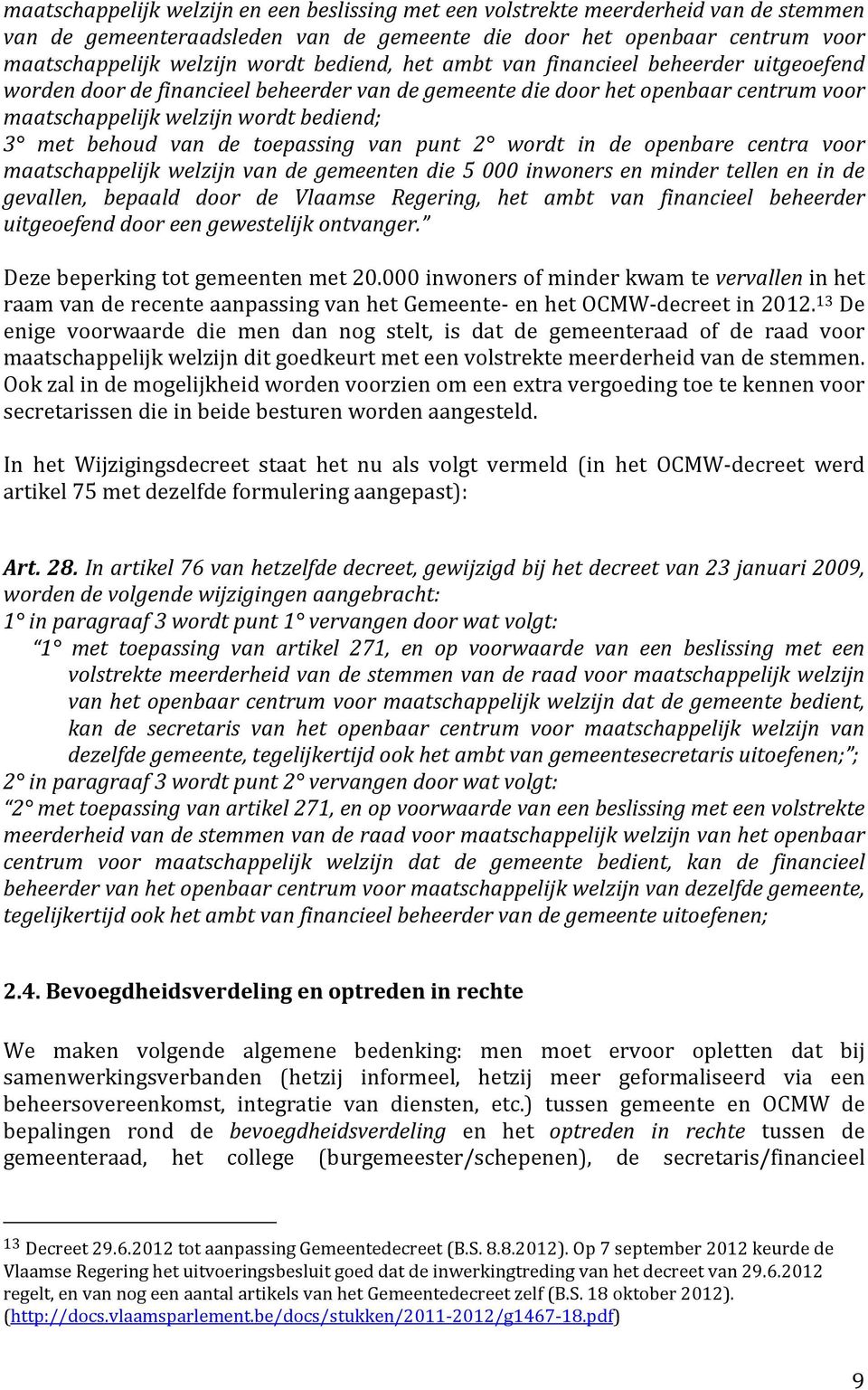 de toepassing van punt 2 wordt in de openbare centra voor maatschappelijk welzijn van de gemeenten die 5 000 inwoners en minder tellen en in de gevallen, bepaald door de Vlaamse Regering, het ambt