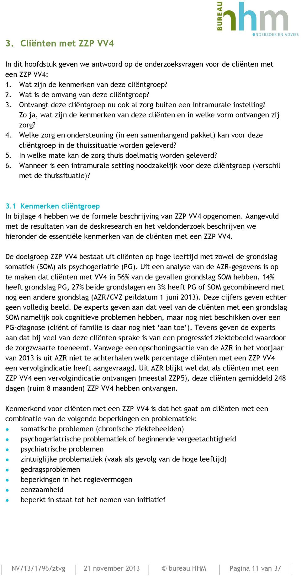 Zo ja, wat zijn de kenmerken van deze cliënten en in welke vorm ontvangen zij zorg? 4.