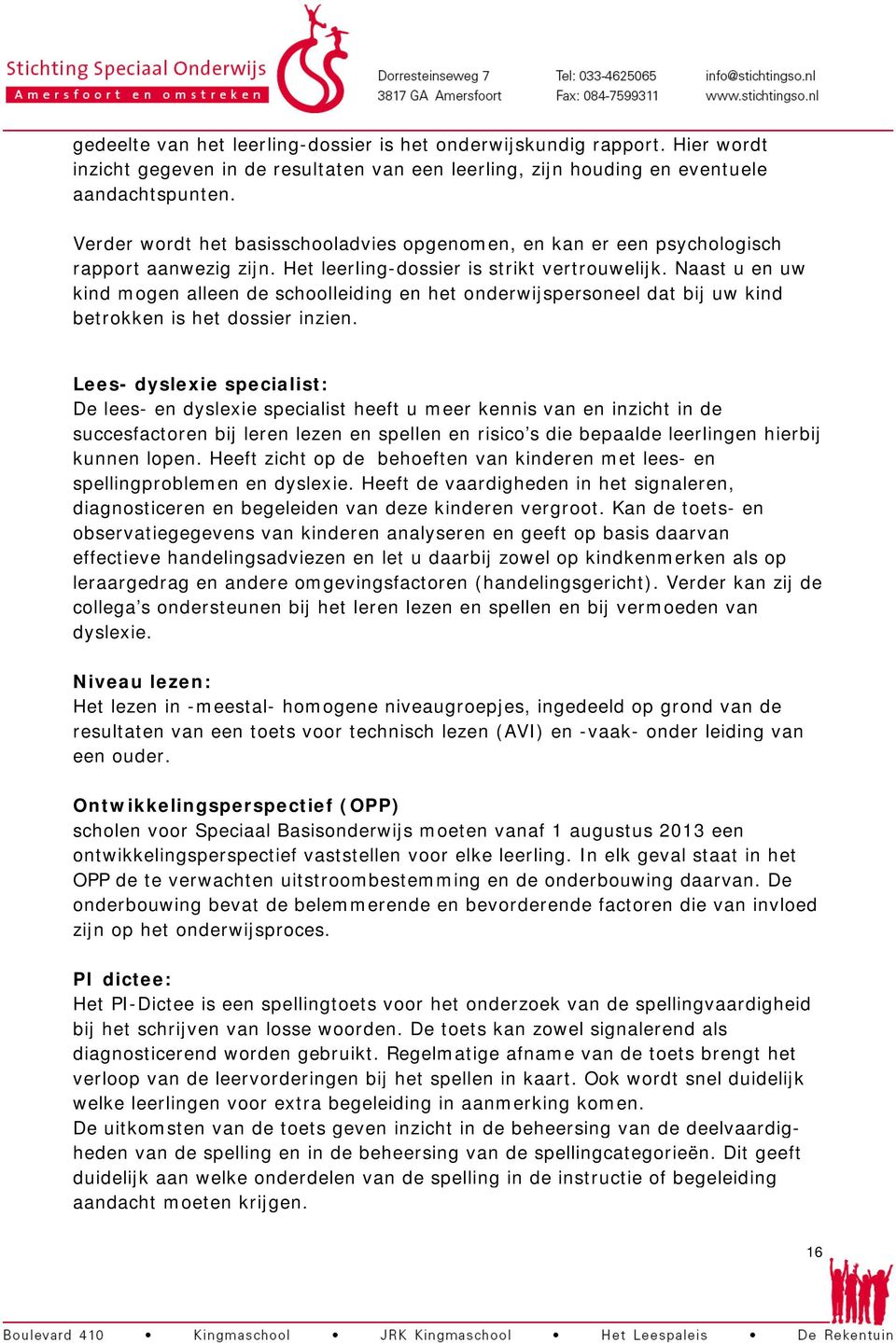 Naast u en uw kind mogen alleen de schoolleiding en het onderwijspersoneel dat bij uw kind betrokken is het dossier inzien.