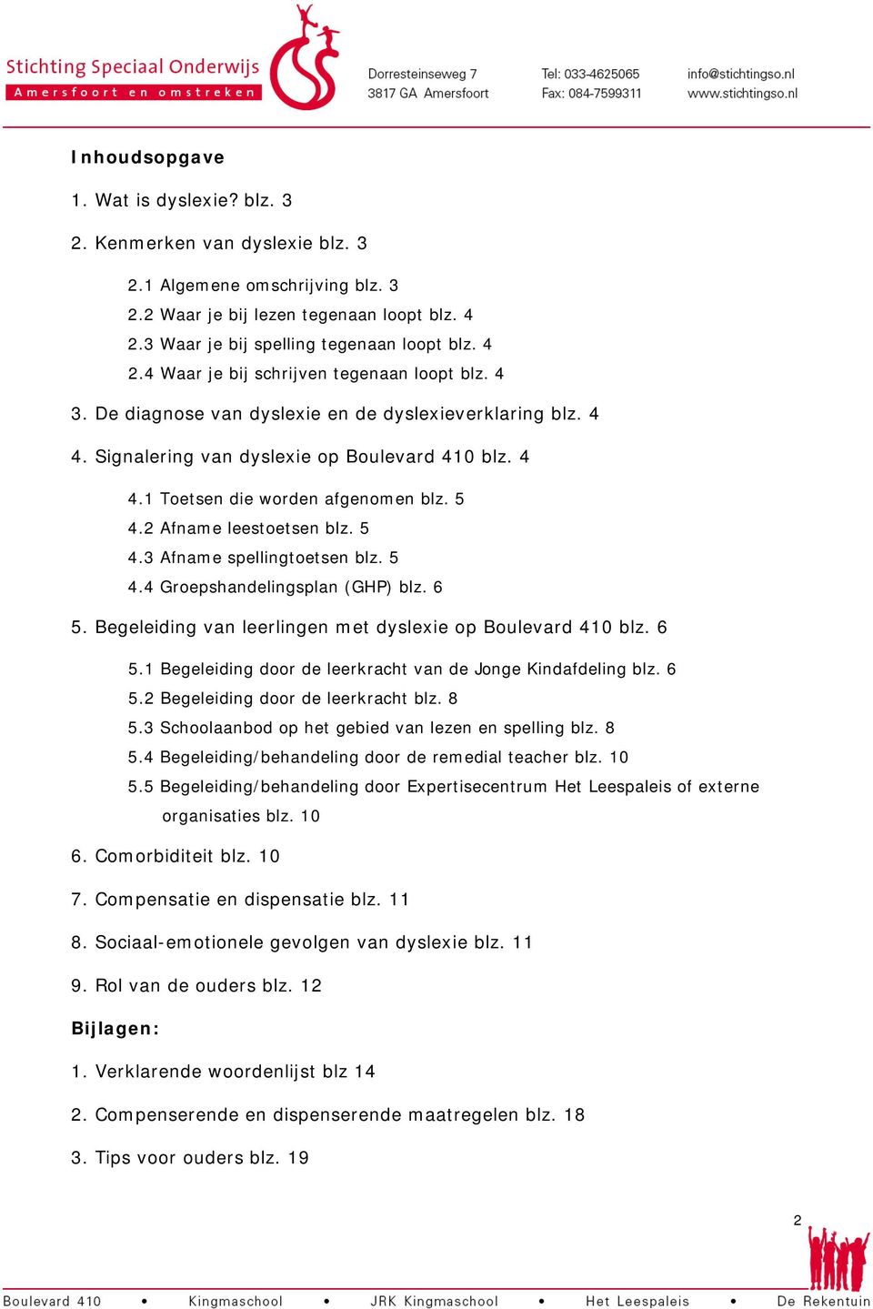 5 4.4 Groepshandelingsplan (GHP) blz. 6 5. Begeleiding van leerlingen met dyslexie op Boulevard 410 blz. 6 5.1 Begeleiding door de leerkracht van de Jonge Kindafdeling blz. 6 5.2 Begeleiding door de leerkracht blz.