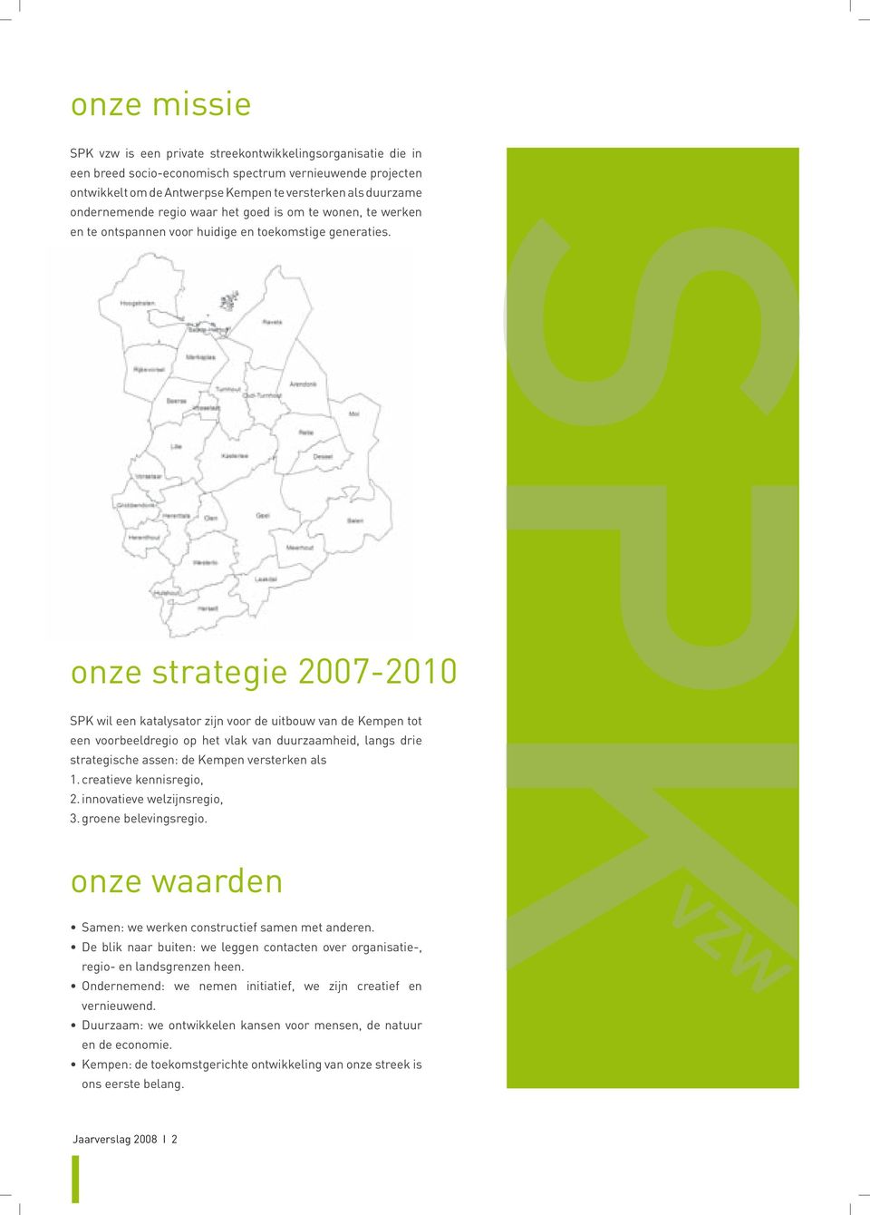 onze strategie 2007-2010 SPK wil een katalysator zijn voor de uitbouw van de Kempen tot een voorbeeldregio op het vlak van duurzaamheid, langs drie strategische assen: de Kempen versterken als 1.