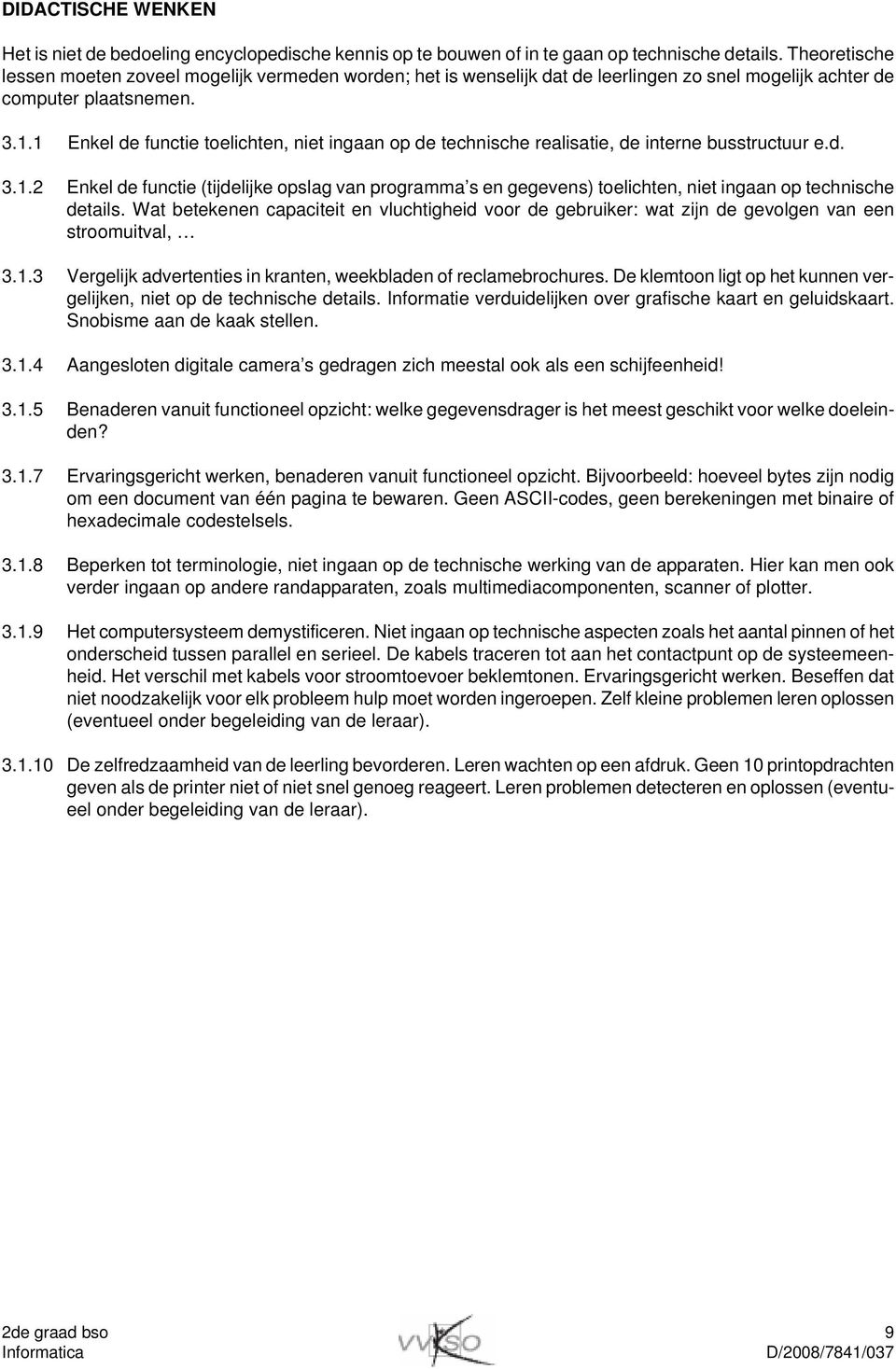 1 Enkel de functie toelichten, niet ingaan op de technische realisatie, de interne busstructuur e.d. 3.1.2 Enkel de functie (tijdelijke opslag van programma s en gegevens) toelichten, niet ingaan op technische details.