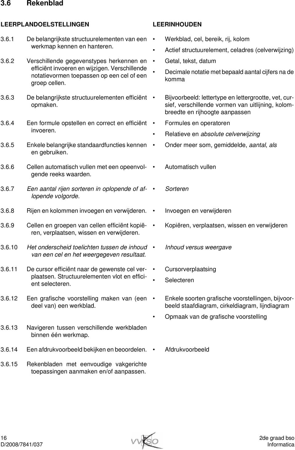 3.6.6 Cellen automatisch vullen met een opeenvolgende reeks waarden. 3.6.7 Een aantal rijen sorteren in oplopende of aflopende volgorde.