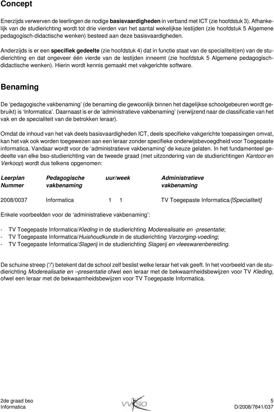 Anderzijds is er een specifiek gedeelte (zie hoofdstuk 4) dat in functie staat van de specialiteit(en) van de studierichting en dat ongeveer één vierde van de lestijden inneemt (zie hoofdstuk 5