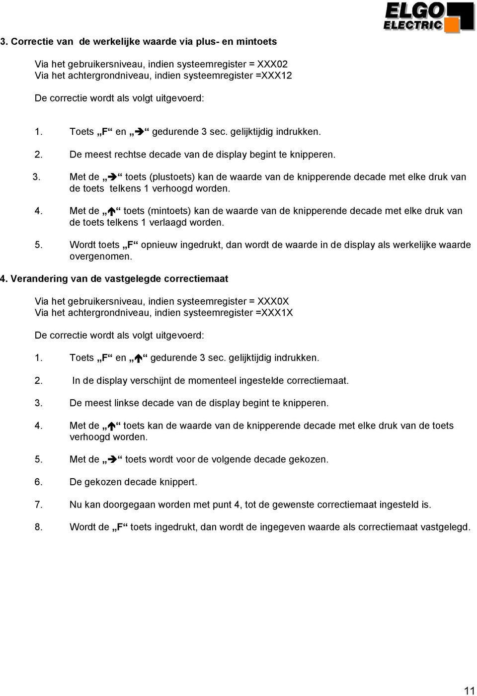 4. Met de toets (mintoets) kan de waarde van de knipperende decade met elke druk van de toets telkens 1 verlaagd worden. 5.