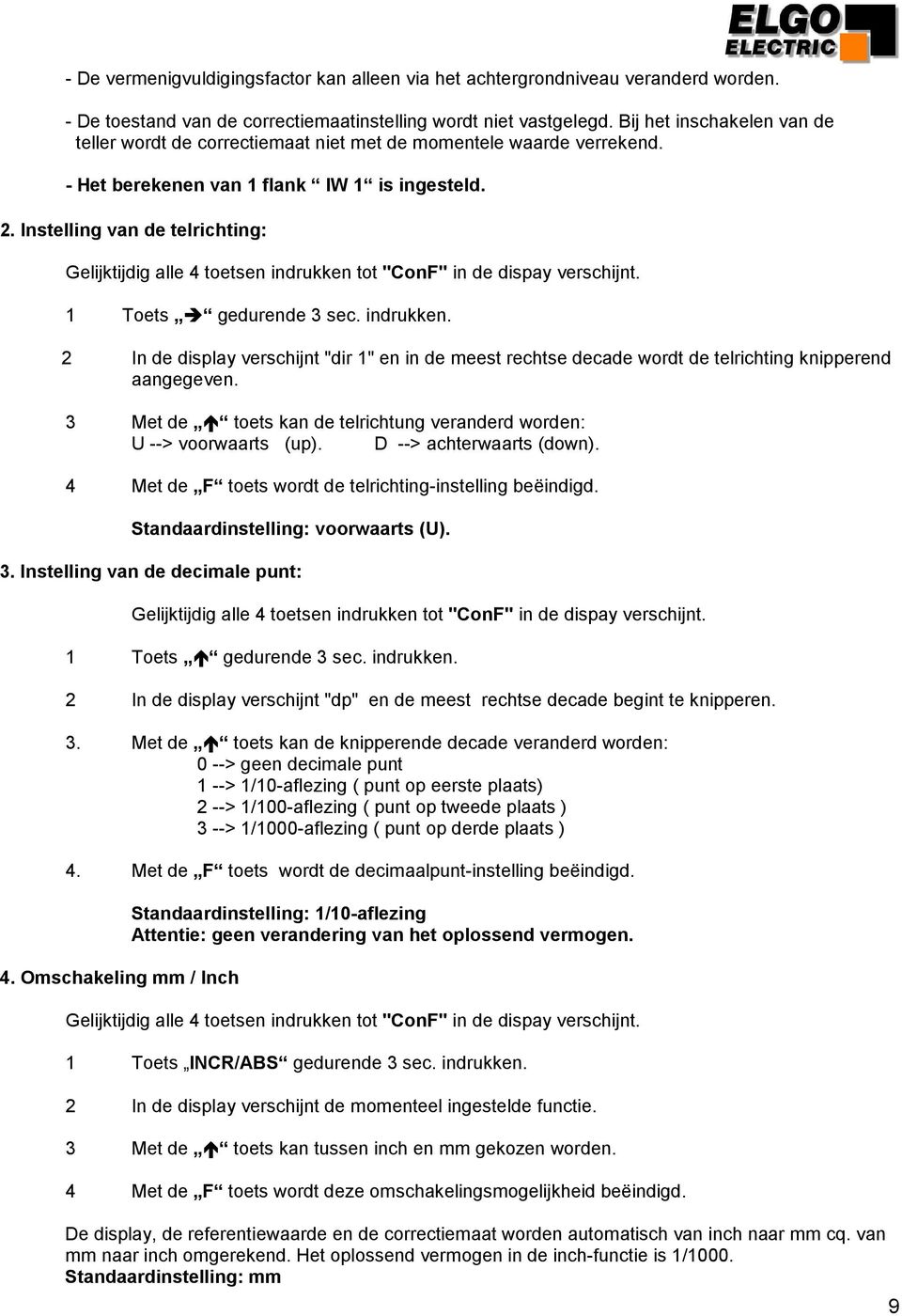 Instelling van de telrichting: Gelijktijdig alle 4 toetsen indrukken tot "ConF" in de dispay verschijnt. 1 Toets gedurende 3 sec. indrukken. 2 In de display verschijnt "dir 1" en in de meest rechtse decade wordt de telrichting knipperend aangegeven.