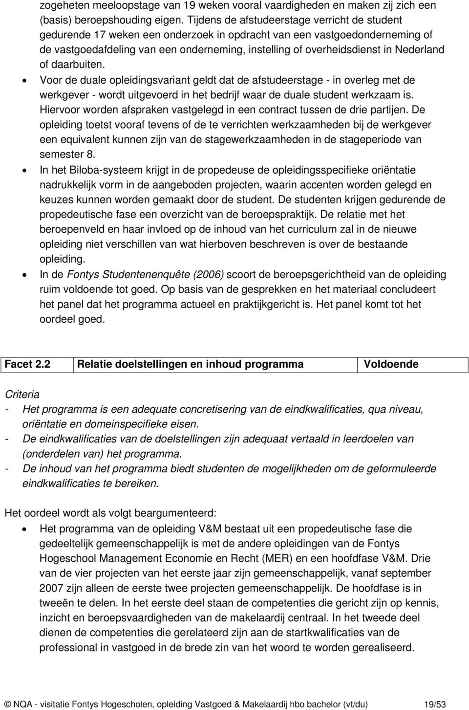 Nederland of daarbuiten. Voor de duale opleidingsvariant geldt dat de afstudeerstage - in overleg met de werkgever - wordt uitgevoerd in het bedrijf waar de duale student werkzaam is.