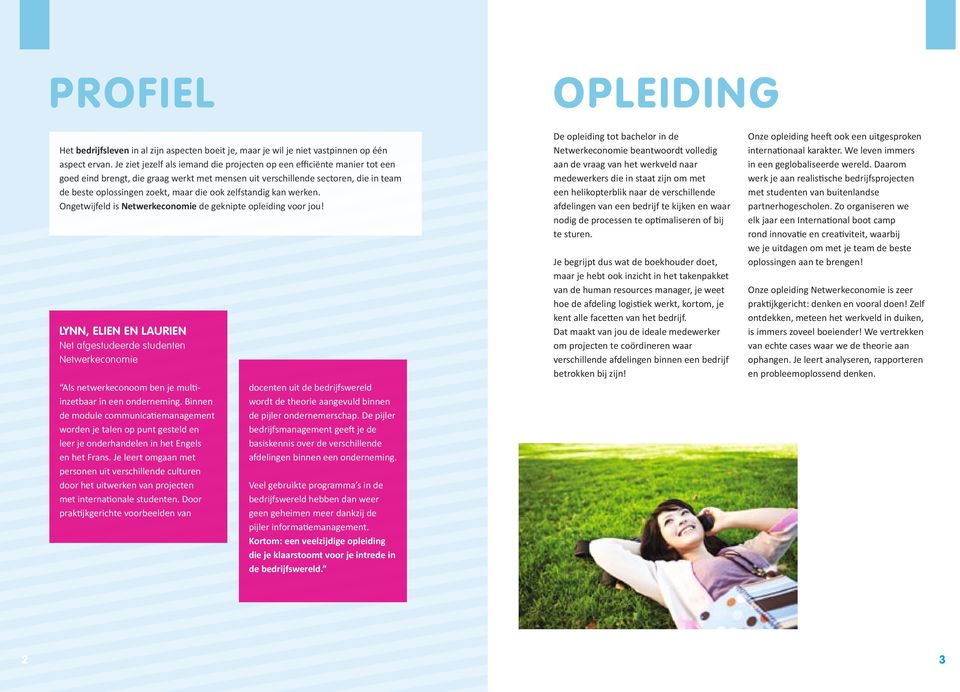 zelfstandig kan werken. Ongetwijfeld is Netwerkeconomie de geknipte opleiding voor jou!