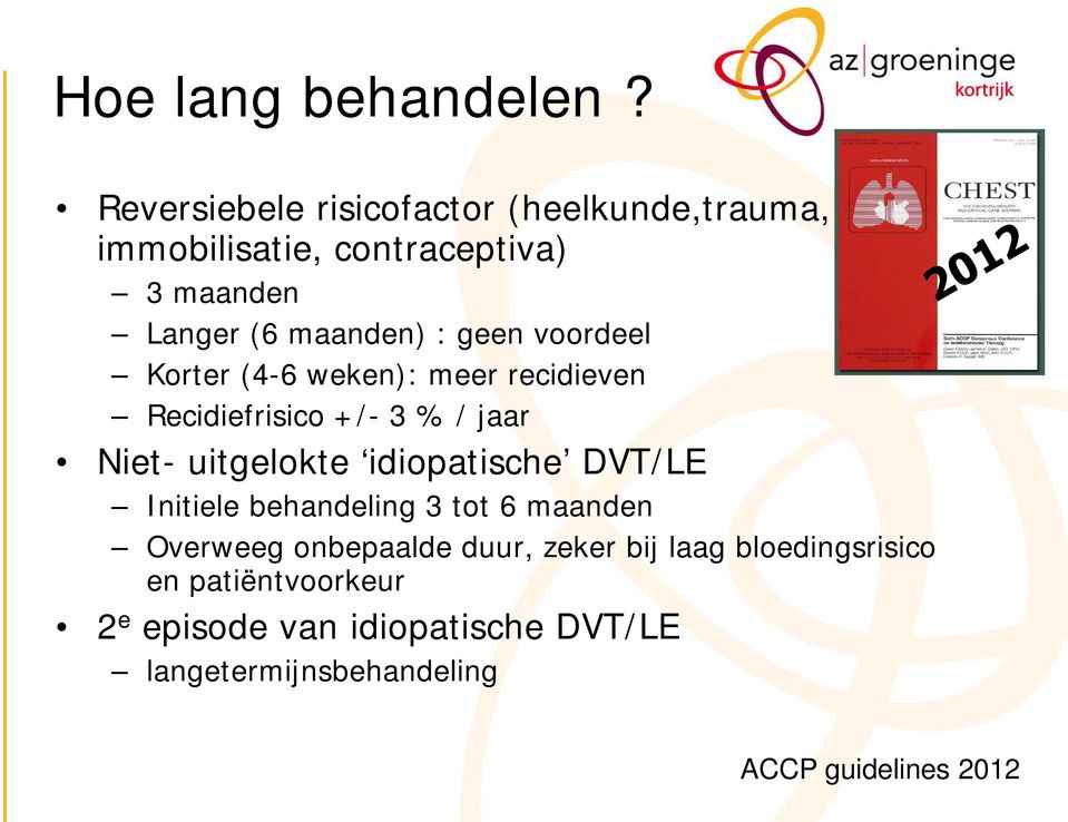 geen voordeel Korter (4-6 weken): meer recidieven Recidiefrisico +/- 3 % / jaar Niet- uitgelokte idiopatische