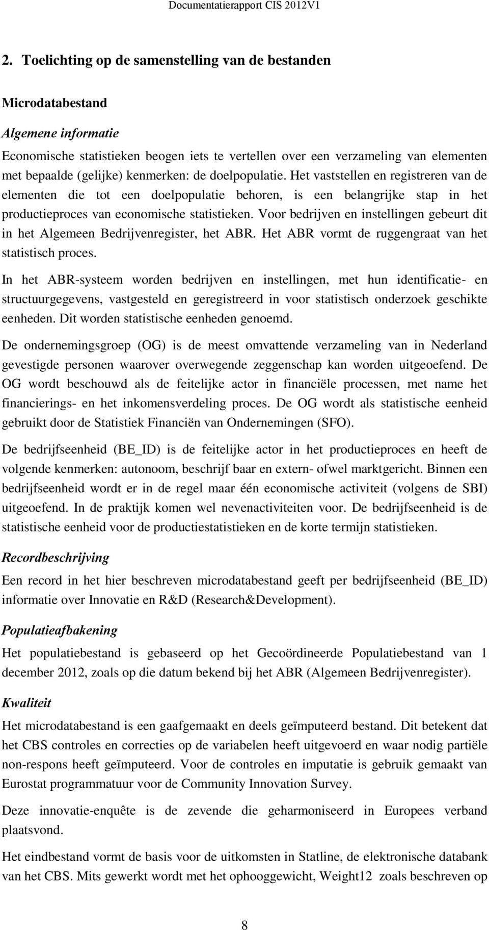 Voor bedrijven en instellingen gebeurt dit in het Algemeen Bedrijvenregister, het ABR. Het ABR vormt de ruggengraat van het statistisch proces.