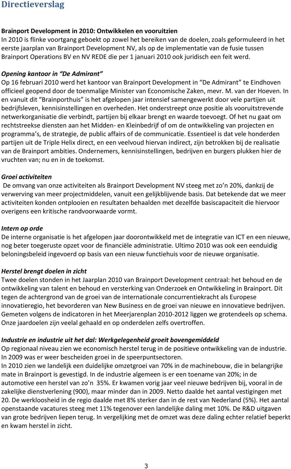 Opening kantoor in De Admirant Op 16 februari 2010 werd het kantoor van Brainport Development in De Admirant te Eindhoven officieel geopend door de toenmalige Minister van Economische Zaken, mevr. M. van der Hoeven.