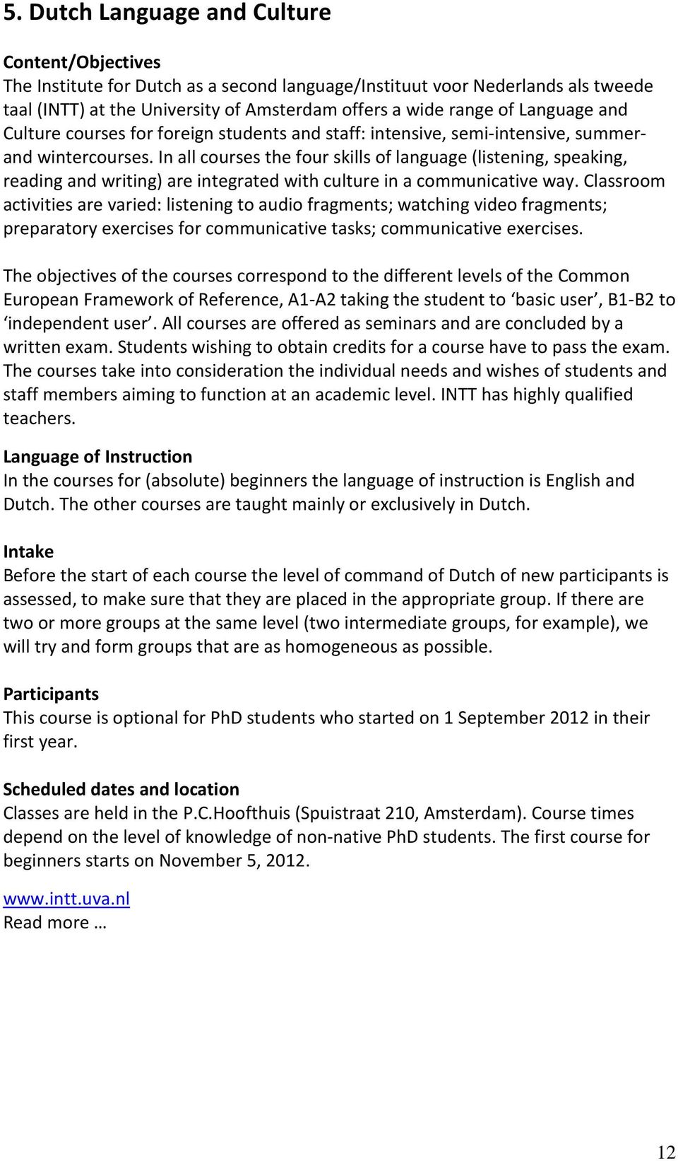 In all courses the four skills of language (listening, speaking, reading and writing) are integrated with culture in a communicative way.