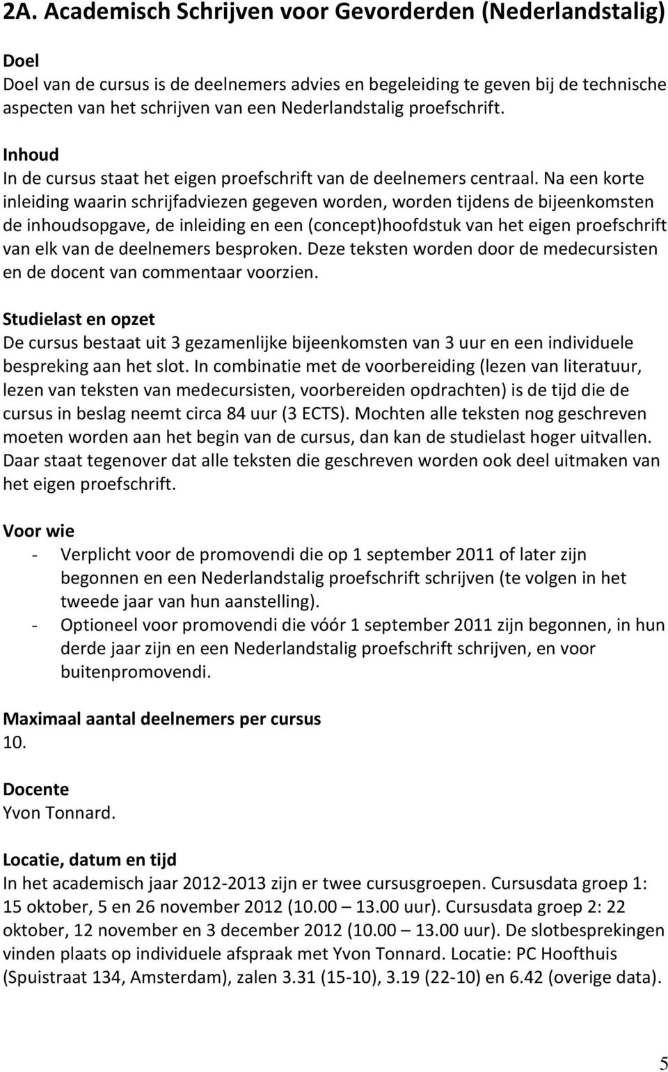 Na een korte inleiding waarin schrijfadviezen gegeven worden, worden tijdens de bijeenkomsten de inhoudsopgave, de inleiding en een (concept)hoofdstuk van het eigen proefschrift van elk van de