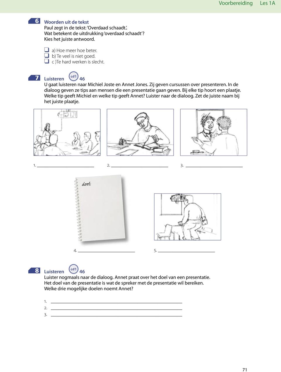 In de dialoog geven ze tips aan mensen die een presentatie gaan geven. Bij elke tip hoort een plaatje. Welke tip geeft Michiel en welke tip geeft Annet? Luister naar de dialoog.