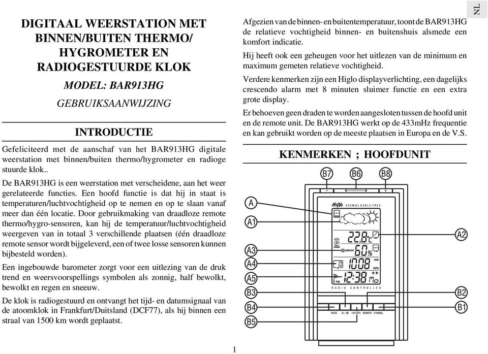 Een hoofd functie is dat hij in staat is temperaturen/luchtvochtigheid op te nemen en op te slaan vanaf meer dan één locatie.