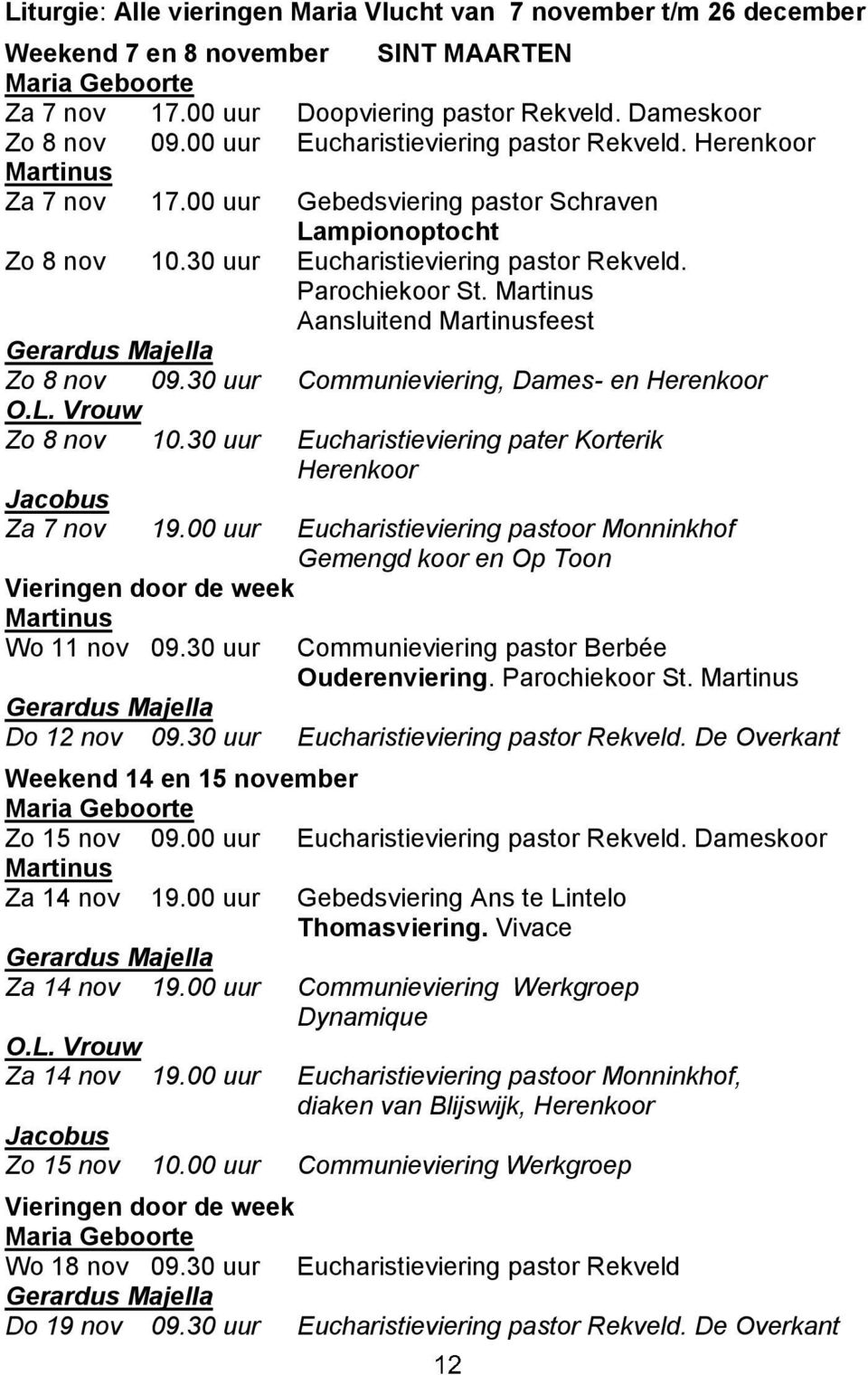 Martinus Aansluitend Martinusfeest Gerardus Majella Zo 8 nov 09.30 uur Communieviering, Dames- en Herenkoor O.L. Vrouw Zo 8 nov 10.