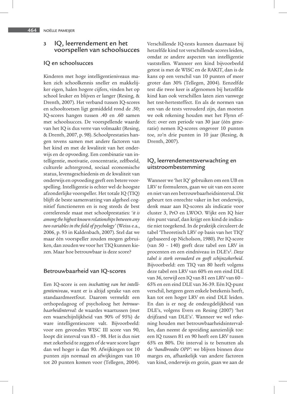 60 samen met schoolsucces. De voorspellende waarde van het IQ is dus verre van volmaakt (Resing, & Drenth, 2007, p. 98).