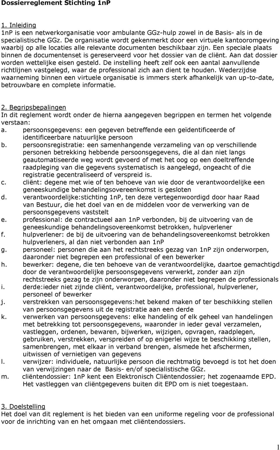 Een speciale plaats binnen de documentenset is gereserveerd voor het dossier van de cliënt. Aan dat dossier worden wettelijke eisen gesteld.