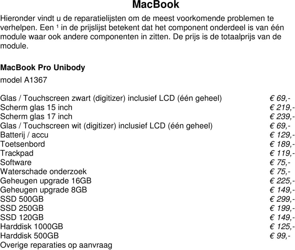 MacBook Pro Unibody model A1367 Glas / Touchscreen zwart (digitizer) inclusief LCD (één geheel) 69,- Scherm glas 15 inch 219,- Scherm glas 17 inch 239,- Glas / Touchscreen wit