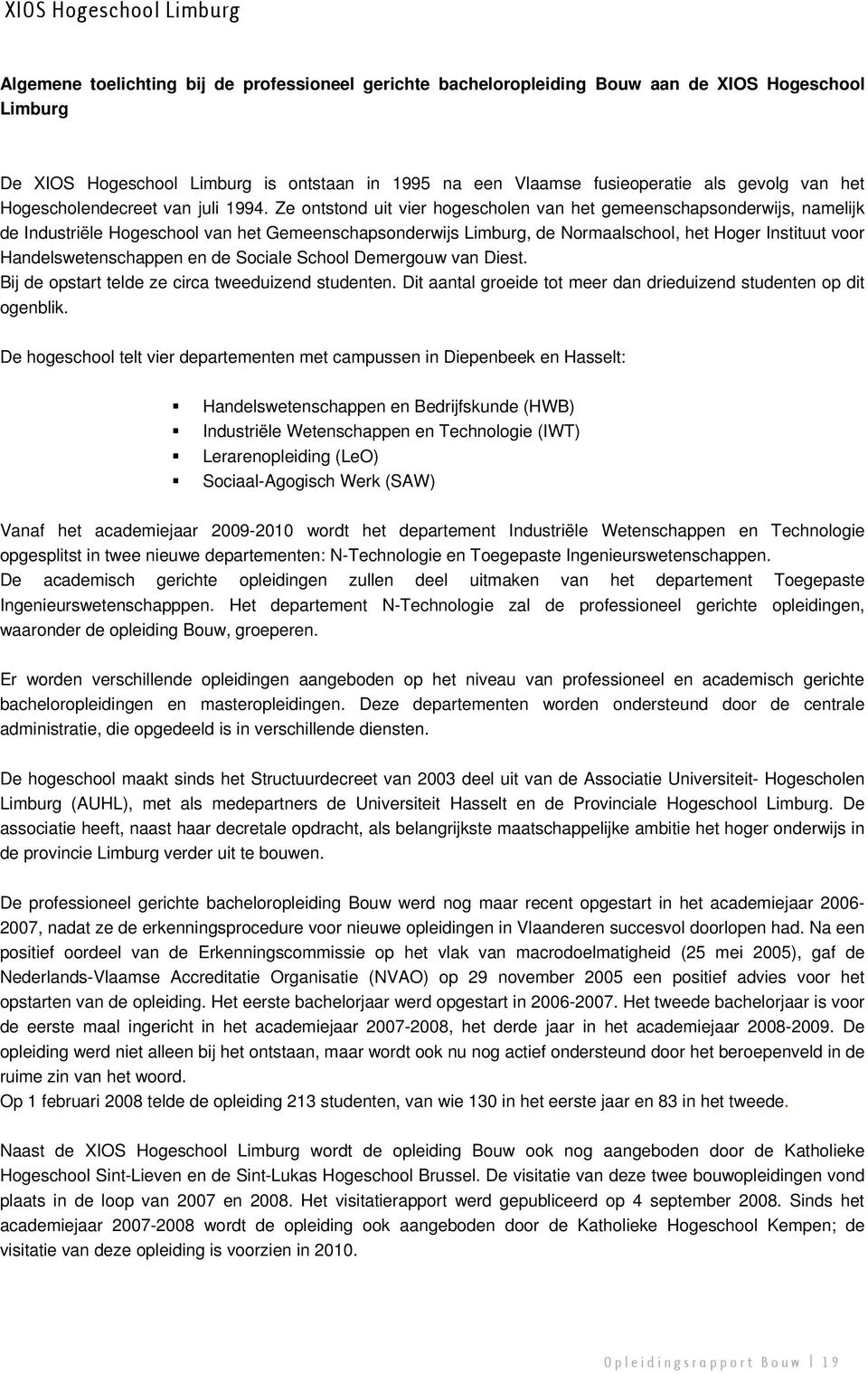 Ze ontstond uit vier hogescholen van het gemeenschapsonderwijs, namelijk de Industriële Hogeschool van het Gemeenschapsonderwijs Limburg, de Normaalschool, het Hoger Instituut voor