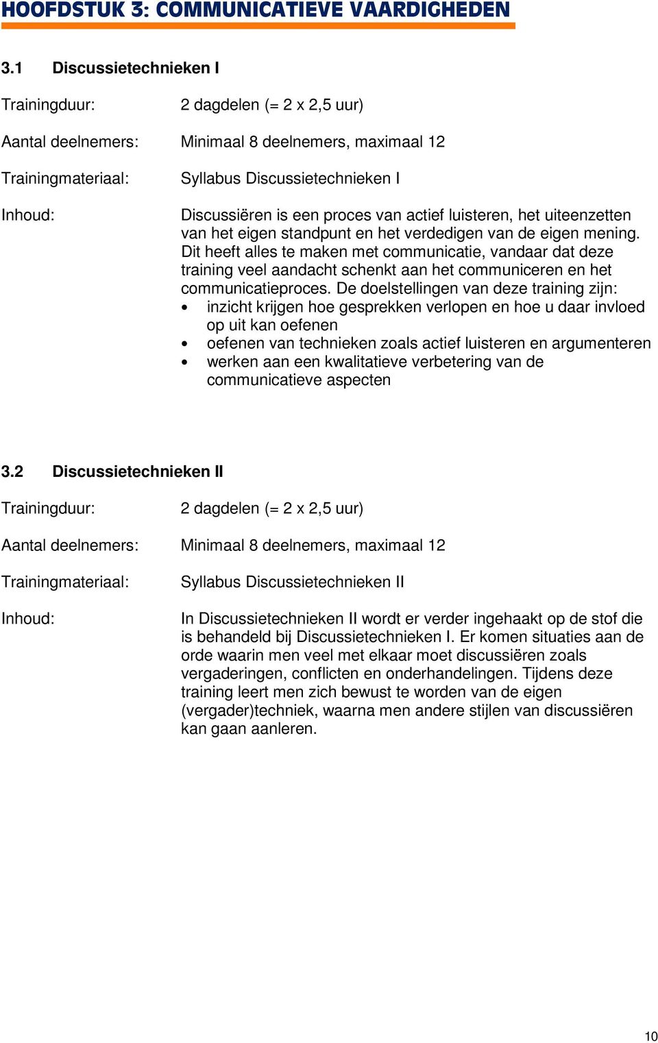 en het verdedigen van de eigen mening. Dit heeft alles te maken met communicatie, vandaar dat deze training veel aandacht schenkt aan het communiceren en het communicatieproces.