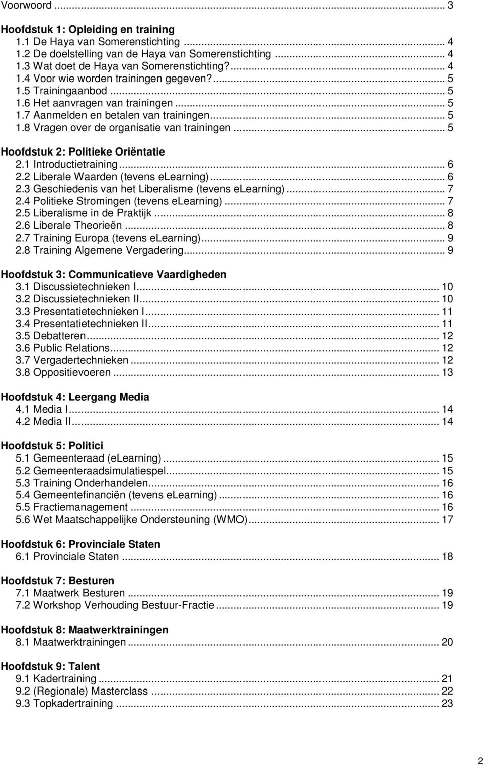 1 Introductietraining... 6 2.2 Liberale Waarden (tevens elearning)... 6 2.3 Geschiedenis van het Liberalisme (tevens elearning)... 7 2.4 Politieke Stromingen (tevens elearning)... 7 2.5 Liberalisme in de Praktijk.