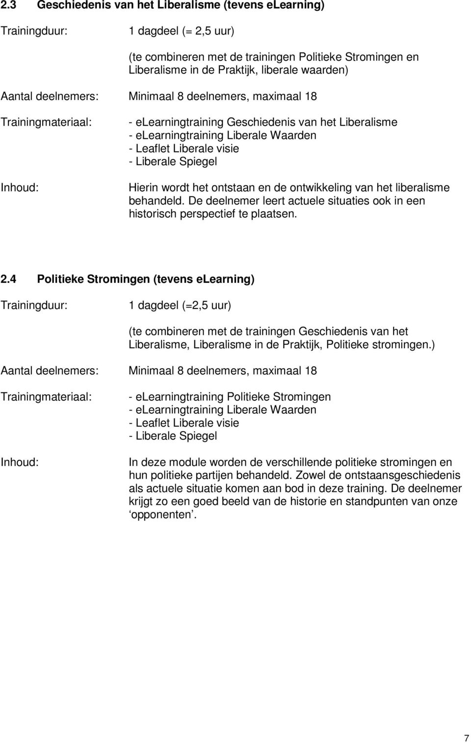 de ontwikkeling van het liberalisme behandeld. De deelnemer leert actuele situaties ook in een historisch perspectief te plaatsen. 2.