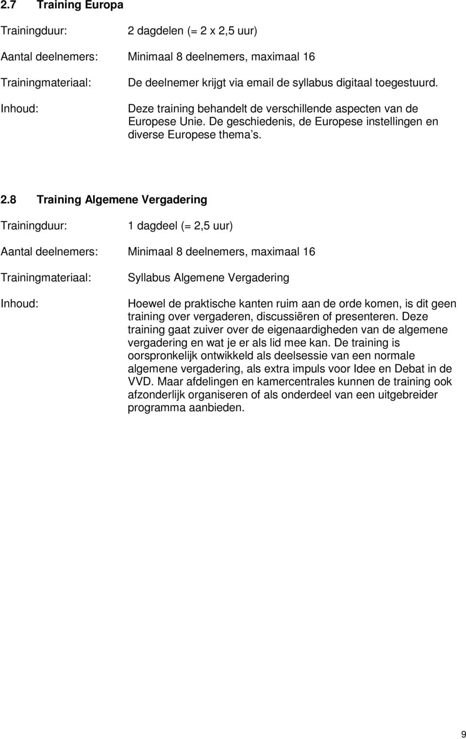 8 Training Algemene Vergadering 1 dagdeel (= 2,5 uur) Syllabus Algemene Vergadering Hoewel de praktische kanten ruim aan de orde komen, is dit geen training over vergaderen, discussiëren of