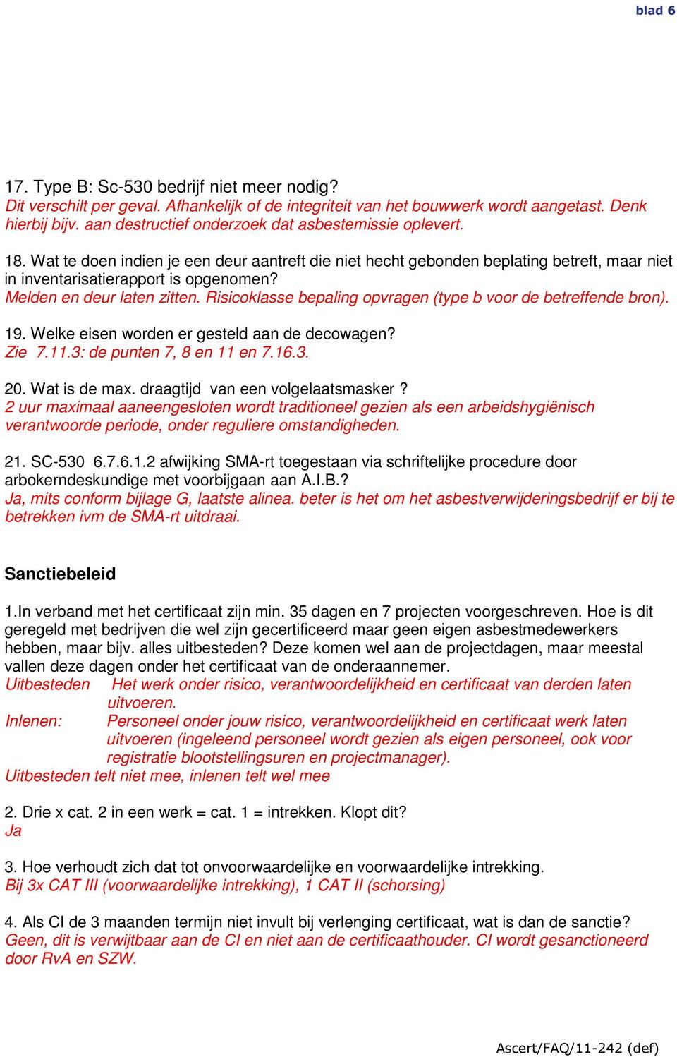 Melden en deur laten zitten. Risicoklasse bepaling opvragen (type b voor de betreffende bron). 19. Welke eisen worden er gesteld aan de decowagen? Zie 7.11.3: de punten 7, 8 en 11 en 7.16.3. 20.