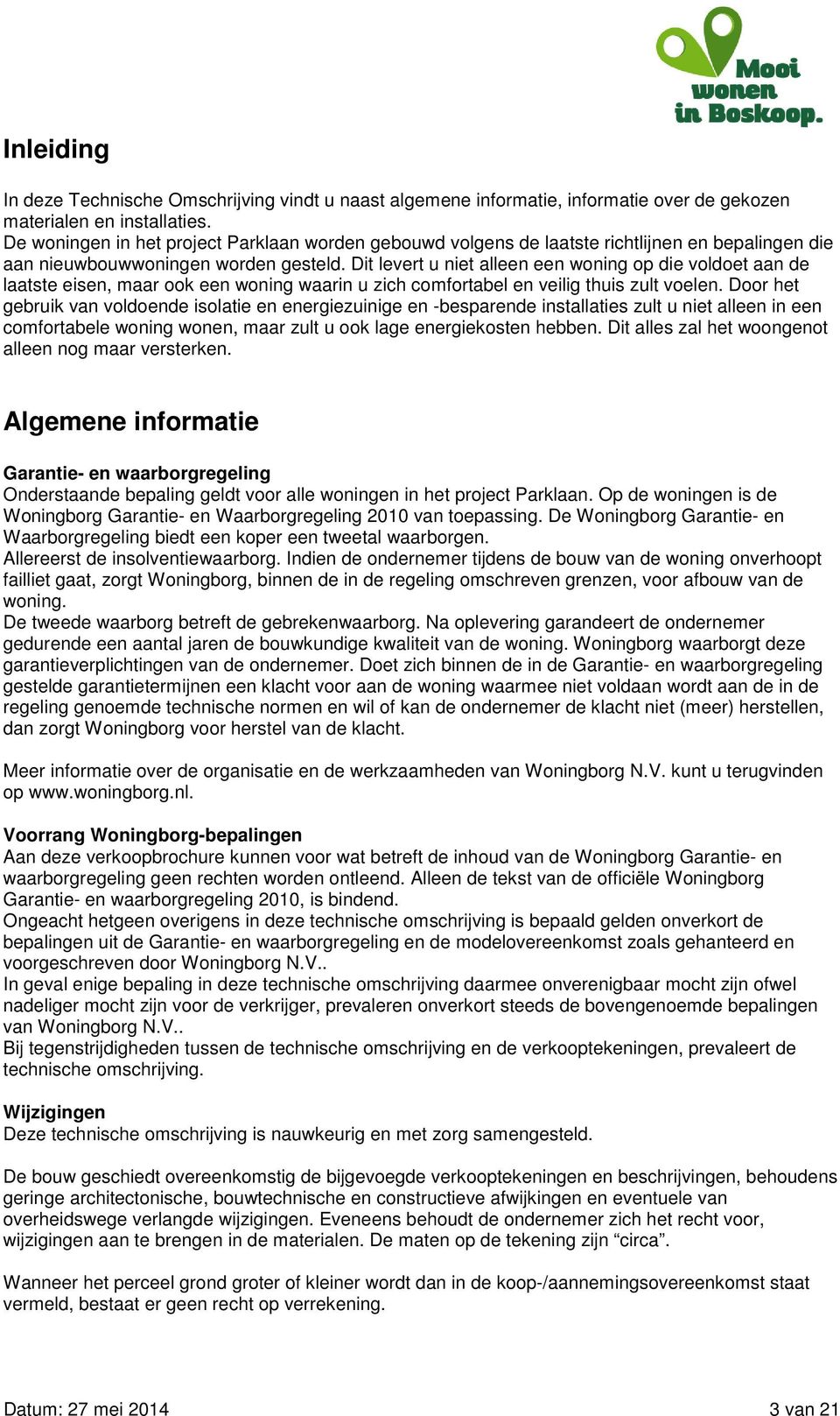 Dit levert u niet alleen een woning op die voldoet aan de laatste eisen, maar ook een woning waarin u zich comfortabel en veilig thuis zult voelen.