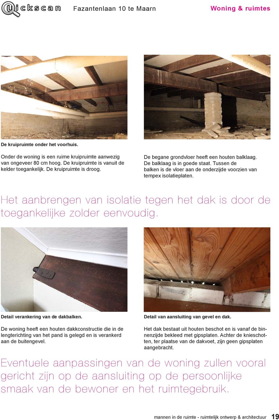 Het aanbrengen van isolatie tegen het dak is door de toegankelijke zolder eenvoudig. Detail verankering van de dakbalken. Detail van aansluiting van gevel en dak.