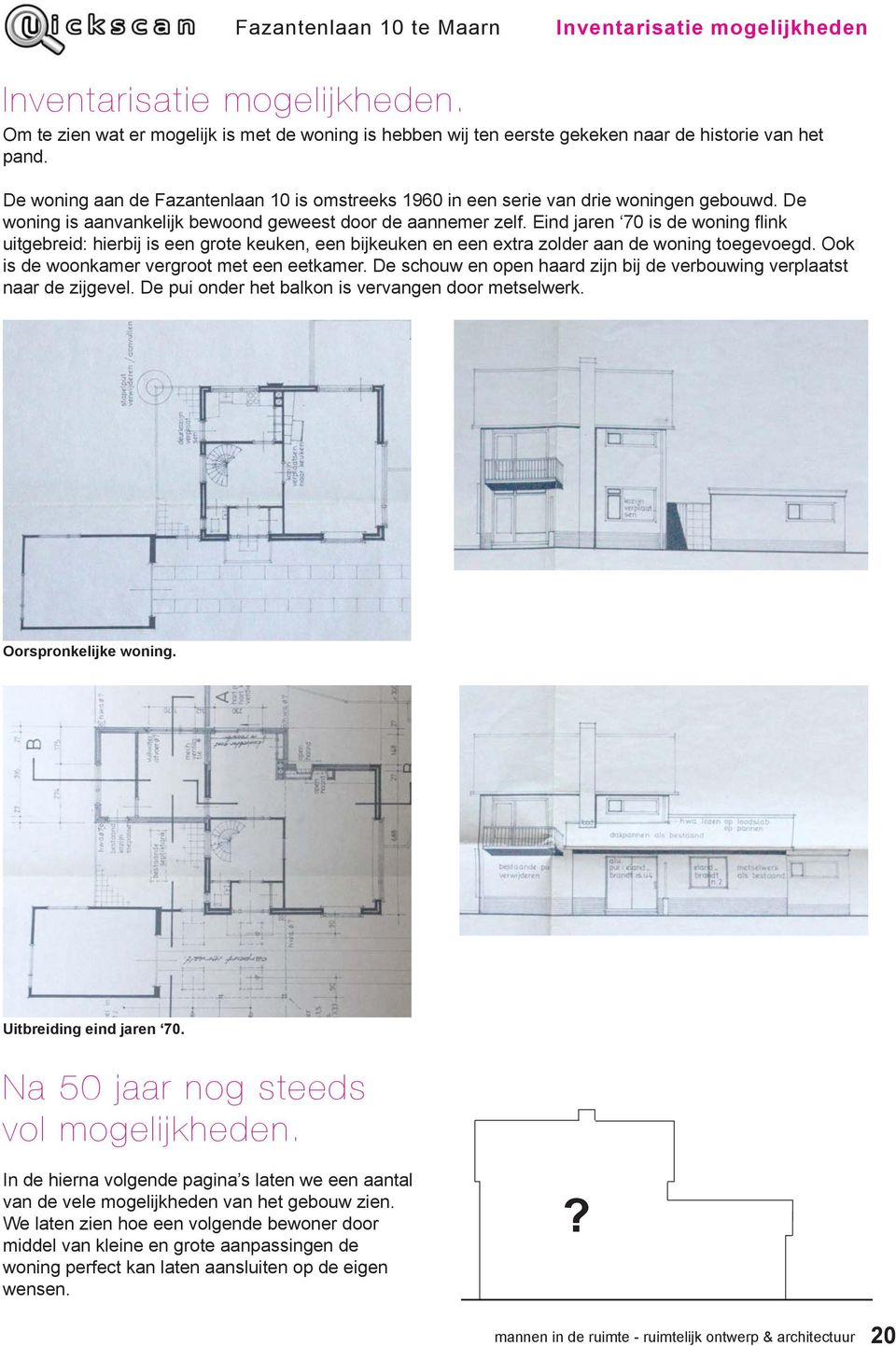 Eind jaren 70 is de woning flink uitgebreid: hierbij is een grote keuken, een bijkeuken en een extra zolder aan de woning toegevoegd. Ook is de woonkamer vergroot met een eetkamer.