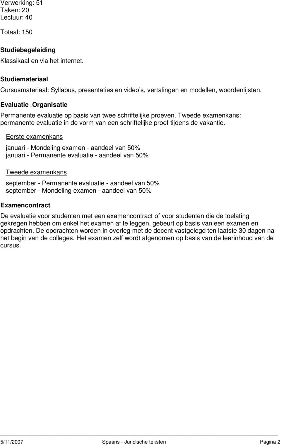 Eerste examenkans januari - Mondeling examen - aandeel van 50% januari - Permanente evaluatie - aandeel van 50% Tweede examenkans september - Permanente evaluatie - aandeel van 50% september -