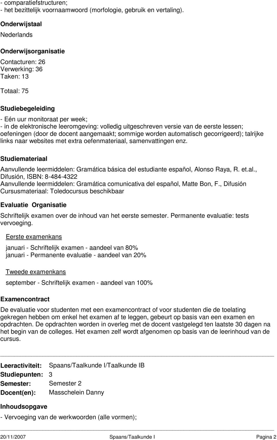 uitgeschreven versie van de eerste lessen; oefeningen (door de docent aangemaakt; sommige worden automatisch gecorrigeerd); talrijke links naar websites met extra oefenmateriaal, samenvattingen enz.