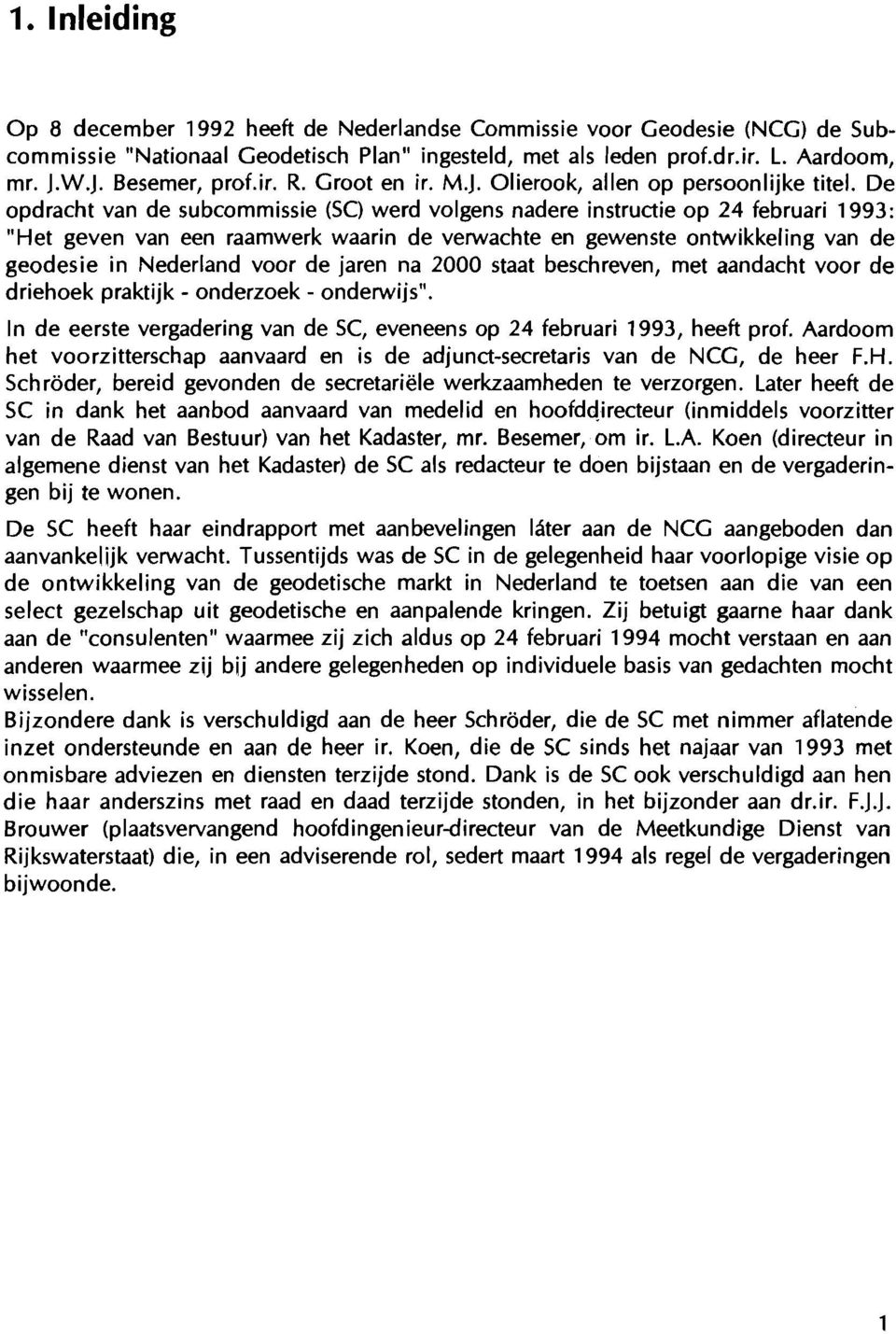 De opdracht van de subcommissie (SC) werd volgens nadere instructie op 24 februari 1993: "Het geven van een raamwerk waarin de verwachte en gewenste ontwikkeling van de geodesie in Nederland voor de