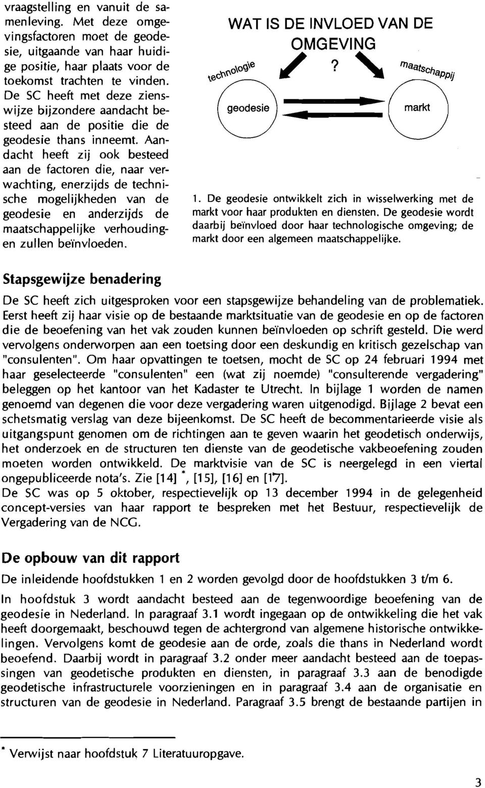 Aandacht heeft zij ook besteed aan de factoren die, naar verwachting, enerzijds de technische mogelijkheden van de geodesie en anderzijds de maatschappelijke verhoudingen zullen be'invloeden.