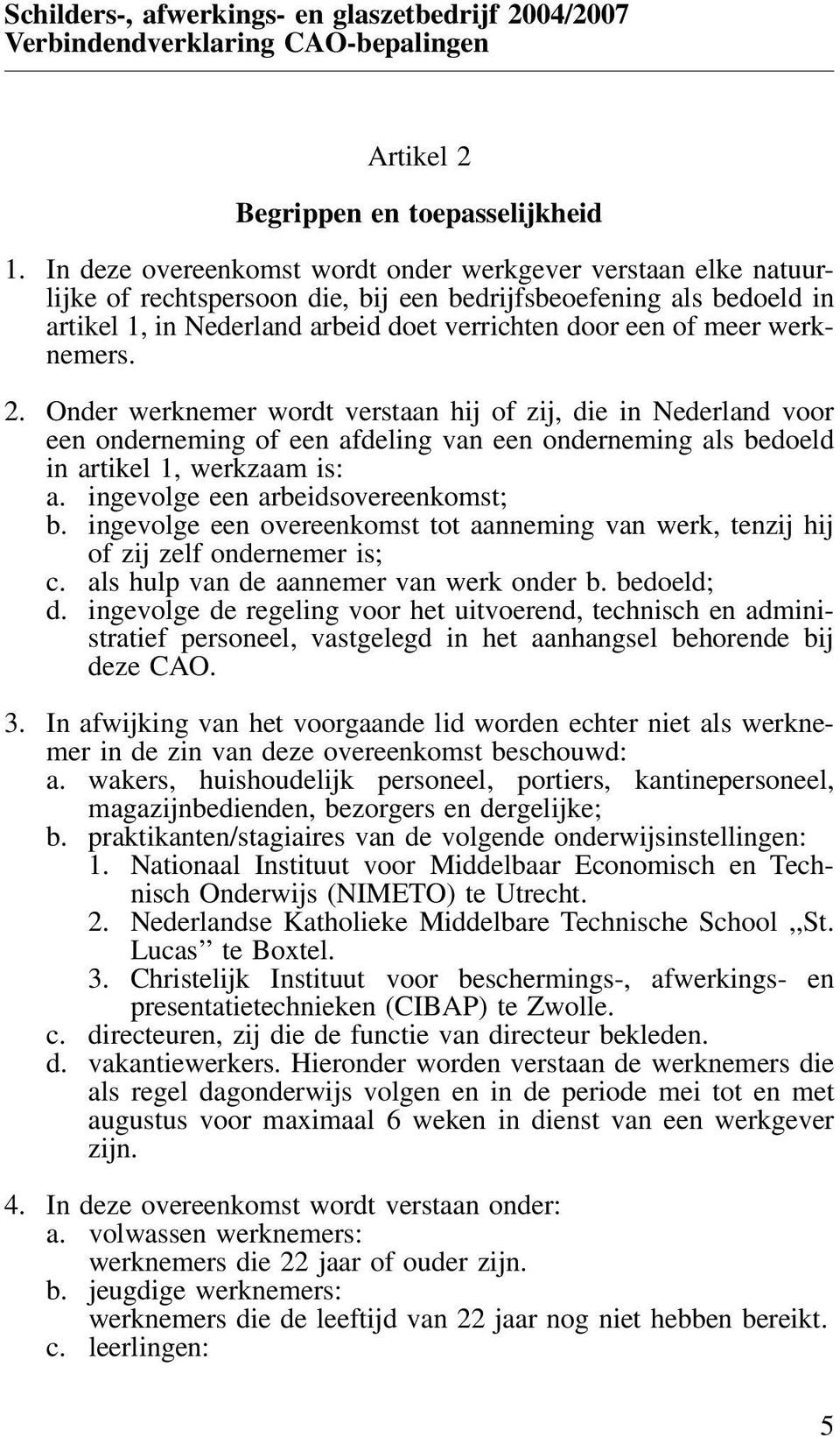 werknemers. 2. Onder werknemer wordt verstaan hij of zij, die in Nederland voor een onderneming of een afdeling van een onderneming als bedoeld in artikel 1, werkzaam is: a.