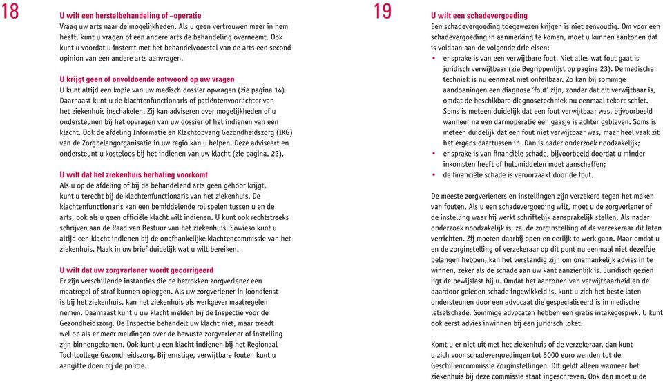 U krijgt geen of onvoldoende antwoord op uw vragen U kunt altijd een kopie van uw medisch dossier opvragen (zie pagina 14).