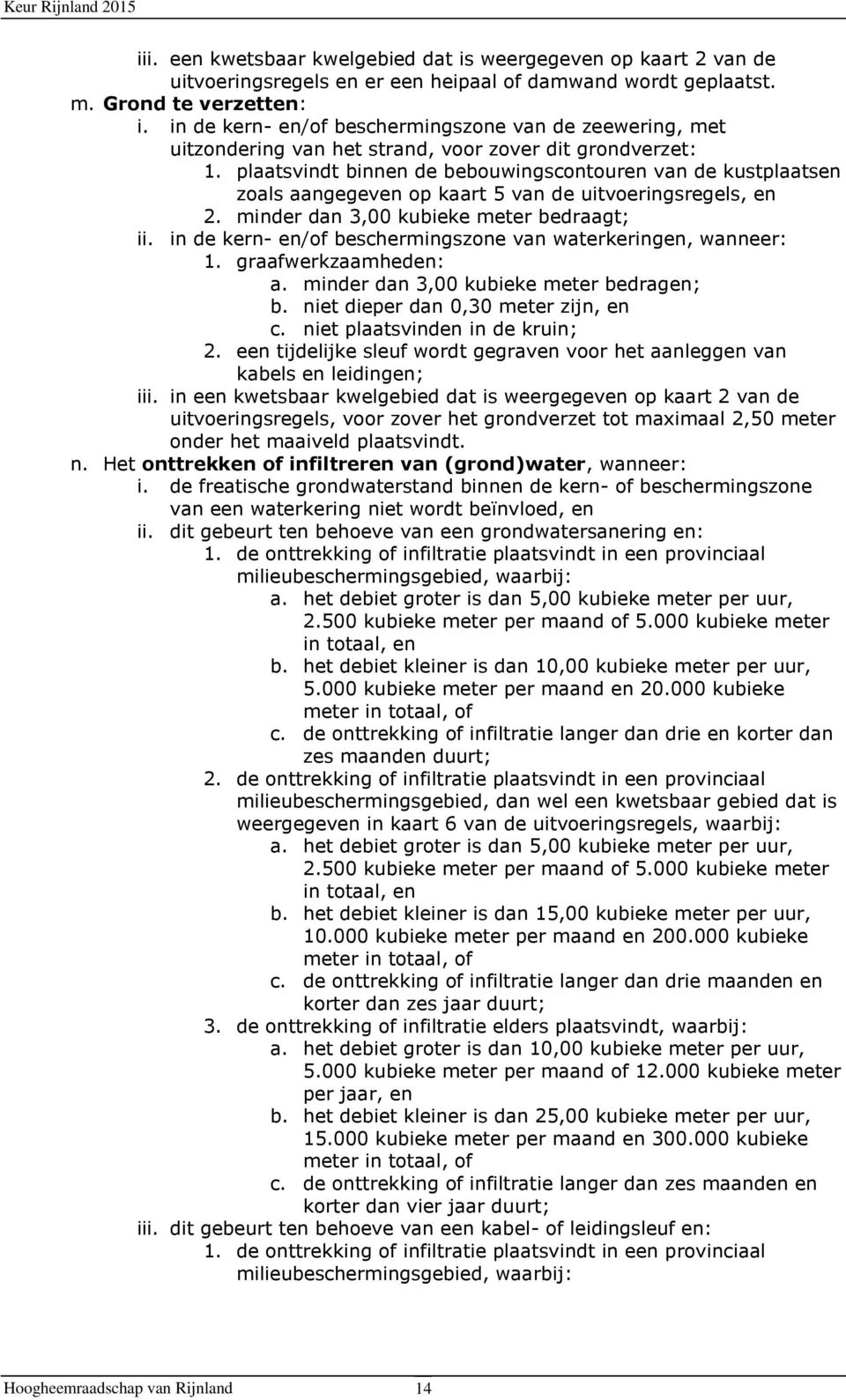 plaatsvindt binnen de bebouwingscontouren van de kustplaatsen zoals aangegeven op kaart 5 van de uitvoeringsregels, en 2. minder dan 3,00 kubieke meter bedraagt; ii.