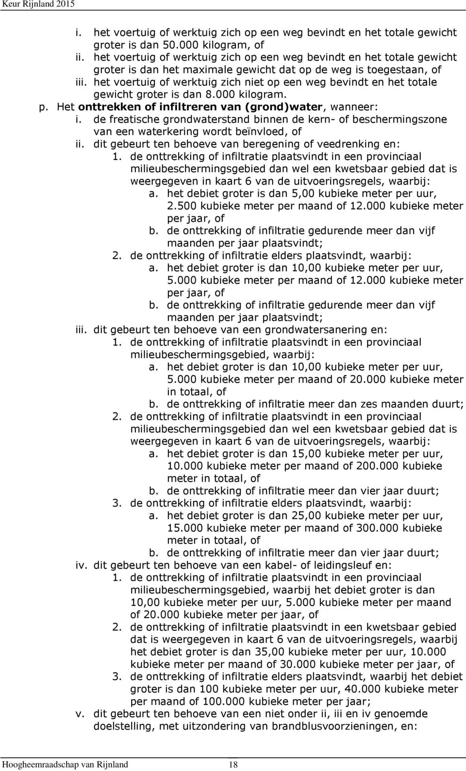 het voertuig of werktuig zich niet op een weg bevindt en het totale gewicht groter is dan 8.000 kilogram. p. Het onttrekken of infiltreren van (grond)water, wanneer: i.